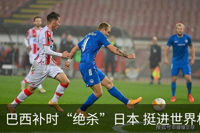 巴西补时“绝杀”日本 挺进世界杯16强