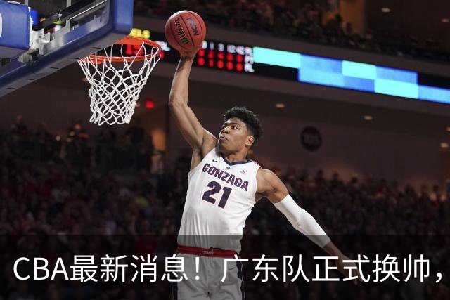 CBA最新消息！广东队正式换帅，杜锋确认离队，外教团队接任！